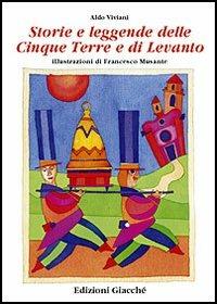 Storie e leggende delle Cinque Terre e di Levanto - Aldo Viviani,Francesco Musante - copertina