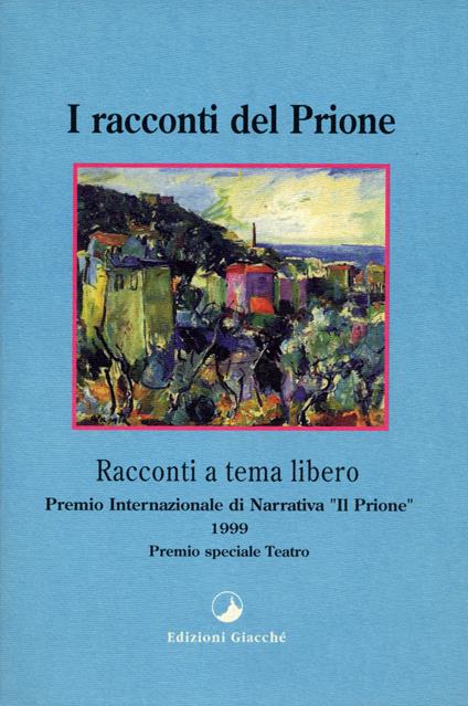 I racconti del Prione. Premio internazionale di narrativa «Il Prione» 1999. Premio speciale teatro - copertina