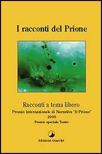 I racconti del Prione. Premio internazionale di narrativa «Il Prione» 2000 Premio speciale teatro - copertina