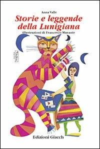 Storie e leggende della Lunigiana - Anna Valle,Francesco Musante - copertina