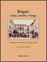 Brignè: ciassa, ciassétta e burgu. I brugnatesi ricordano la vita d'un tempo - Luisa Cascarini,Irene Giacché,Mario Soldati - copertina