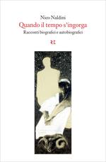 Quando il tempo s'ingorga. Racconti biografici e autobiografici