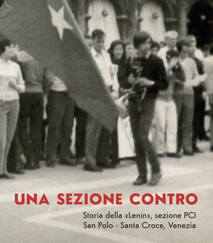 Una sezione contro. Storia della «Lenin», sezione PCI. San Polo - Santa Croce, Venezia - copertina