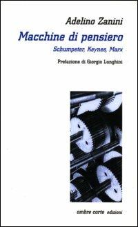 Macchine di pensiero. Schumpeter, Keynes, Marx - Adelino Zanini - copertina