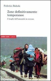 Zone definitivamente temporanee. I luogi dell'umanità in eccesso - Federico Rahola - copertina