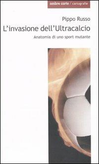 L'invasione dell'Ultracalcio. Anatomia di uno sport mutante - Pippo Russo - copertina