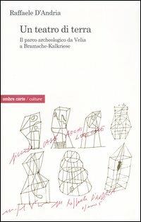 Un teatro di terra. Il parco archeologico da Velia a Bramsche-Kalkriese - Raffaele D'Andria - copertina