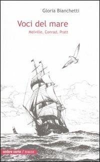 Voci del mare. Melville, Conrad, Pratt - Gloria Bianchetti - copertina