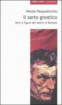 Il sarto gnostico. Temi e figure del teatro di Beckett - Nicola Pasqualicchio - copertina