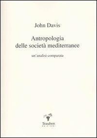 Antropologia delle società mediterranee. Un'analisi comparata - John Davis - copertina