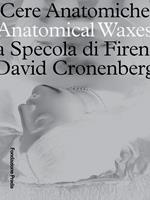 Cere anatomiche. Anatomical Waxes. La Specola di Firenze. David Cronenberg. Ediz. italiana e inglese