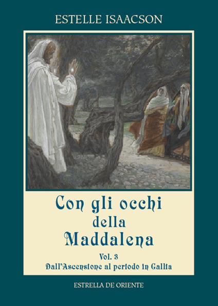 Con gli occhi della Maddalena. Vol. 3: Dall'Ascensione al periodo in Gallia. - Estelle Isaacson - copertina