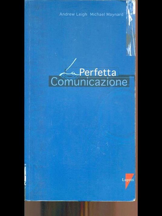 La perfetta comunicazione - Andrew Leigh,Michael Maynard - 3