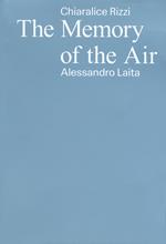 Chiaralice Rizzi, Alessandro Laita. The memory of the air. Ediz. italiano, inglese e albanese