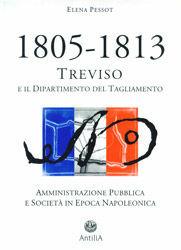 Libro 1805-1813: Treviso e il Dipartimento del Tagliamento. Amministrazione pubblica e società in epoca napoleonica Elena Pessot