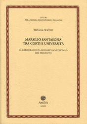 Libro Marsilio Santasofia tra corti e università. La carriera di un «monarcha medicine» del Trecento Tiziana Pesenti Marangon