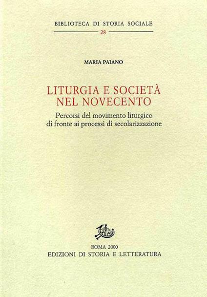 Liturgia e società nel Novecento. Percorsi del movimento liturgico di fronte ai processi di secolarizzazione - Maria Antonia Paiano - copertina