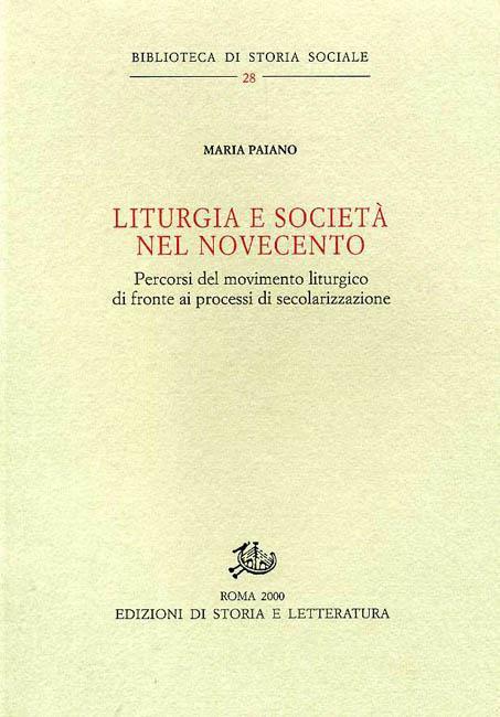 Liturgia e società nel Novecento. Percorsi del movimento liturgico di fronte ai processi di secolarizzazione - Maria Antonia Paiano - copertina