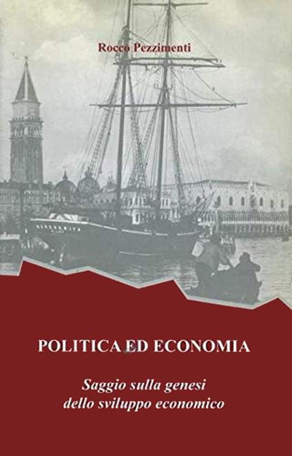 Politica ed economia. Saggio sulla genesi dello sviluppo economico - Rocco Pezzimenti - copertina