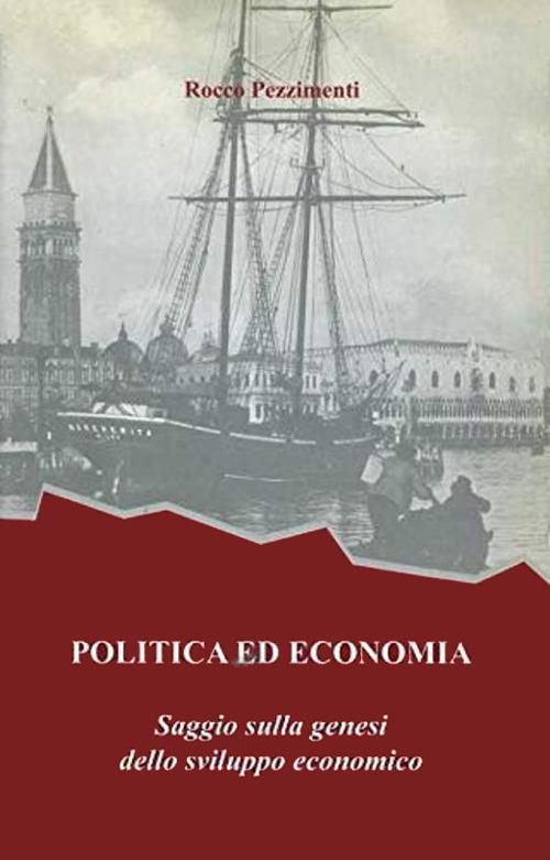 Politica ed economia. Saggio sulla genesi dello sviluppo economico - Rocco Pezzimenti - copertina