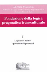 Fondazione della logica pragmatica transculturale. Vol. 1: Logica dei deittici. I pronomi personali - Michele Malatesta - copertina