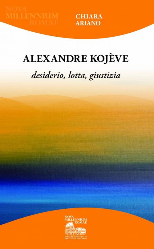 Alexandre Kojève. Desiderio, lotta, giustizia - Chiara Ariano - copertina