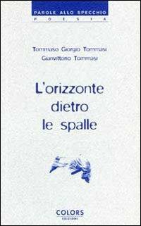 L' orizzonte dietro le spalle - Giorgio T. Tommasi,Gianvittorio Tommasi - copertina
