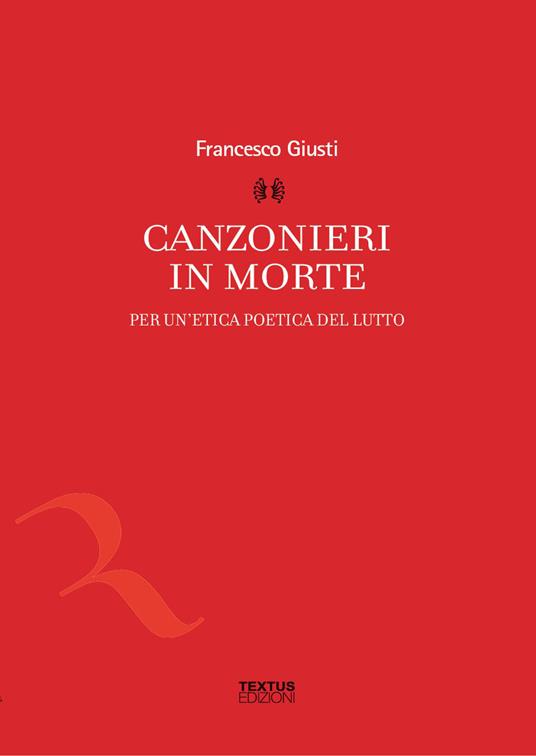 Canzonieri in morte. Per un'etica poetica del lutto - Francesco Giusti - copertina