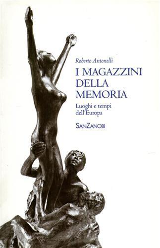 I magazzini della memoria. Luoghi e tempi dell'Europa - Roberto Antonelli - copertina