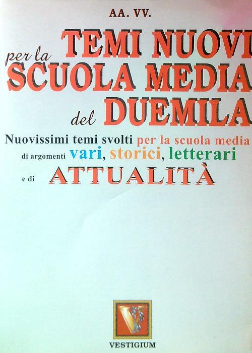 Temi nuovi per la Scuola media del 2000. Nuovissimi temi svolti di argomenti vari, storici, letterari e di attualità