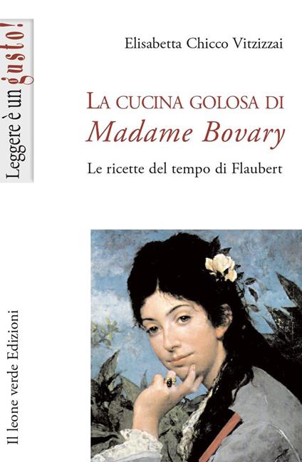 La cucina golosa di Madame Bovary. Le ricette del tempo di Flaubert - Elisabetta Chicco Vitzizzai - copertina