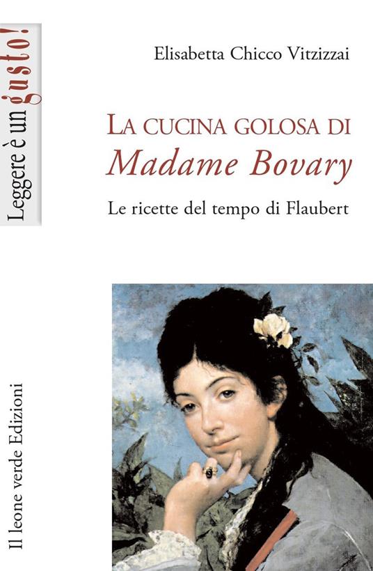 La cucina golosa di Madame Bovary. Le ricette del tempo di Flaubert - Elisabetta Chicco Vitzizzai - copertina
