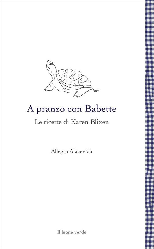A pranzo con Babette. Le ricette di Karen Blixen - Allegra Alacevich - copertina