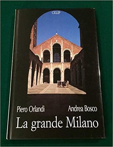 La grande Milano. Ediz. italiana e inglese - Piero Orlandi,Andrea Bosco - copertina