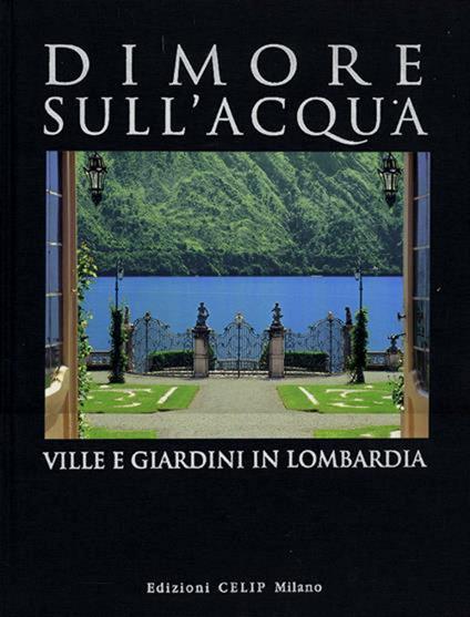 Dimore sull'acqua. Ville e giardini in Lombardia. Ediz. illustrata - copertina