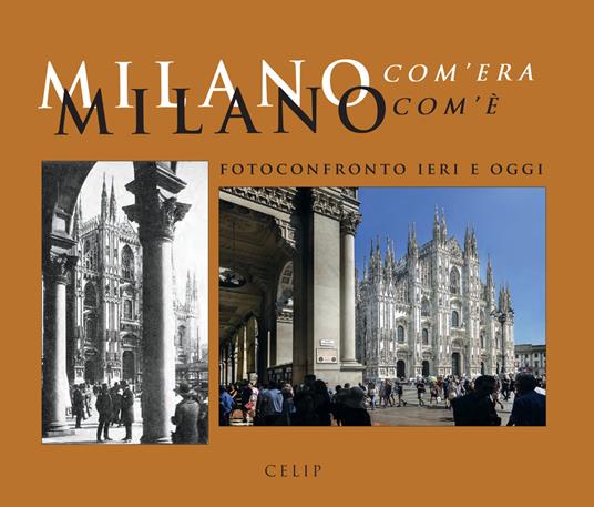 Milano com'era com'è. Fotoconfronto ieri e oggi. Ediz. illustrata - copertina