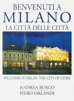 Benvenuti a Milano. La città delle città-Welcome to Milan. The city of cities. Ediz. bilingue