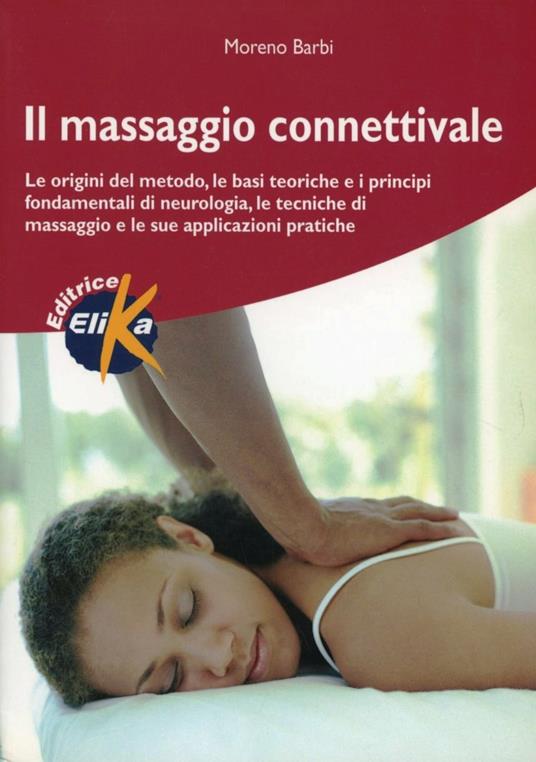 Il massaggio connettivale. Le origini del metodo, le basi teoriche e i principi fondamentali di neurologia, le tecniche di massaggio e le sue applicazioni pratiche - Moreno Barbi - copertina