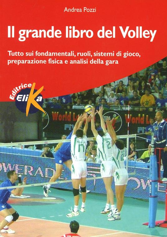Il grande libro del volley. Tutto sui fondamentali, ruoli, sistemi di gioco, preparazione fisica e analisi della gara - Andrea Pozzi - copertina