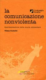 Comunicazione nonviolenta. Sperimentazione nella scuola elementare. Con videocassetta