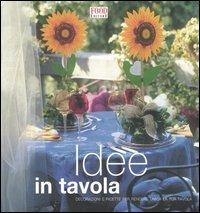 Idee in tavola. Decorazione e ricette per rendere unica la tua tavola - copertina