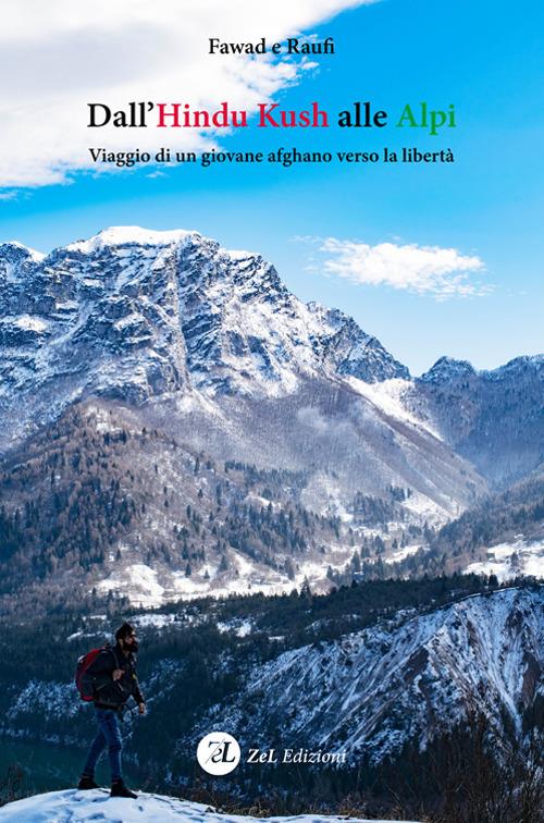 Dall'Hindu Kush alle Alpi. Viaggio di un giovane afghano verso la libertà. Nuova ediz. - Fawad Raufi - copertina