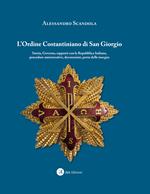 L'ordine Costantiniano di San Giorgio. Storia, governo, rapporti con la Repubblica Italiana, procedure autorizzative, decorazioni, porto delle insegne