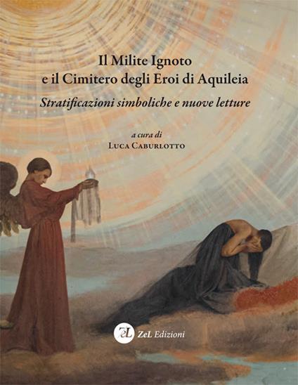 Il milite ignoto e il cimitero degli eroi di Aquileia. Stratificazioni simboliche e nuove letture - copertina