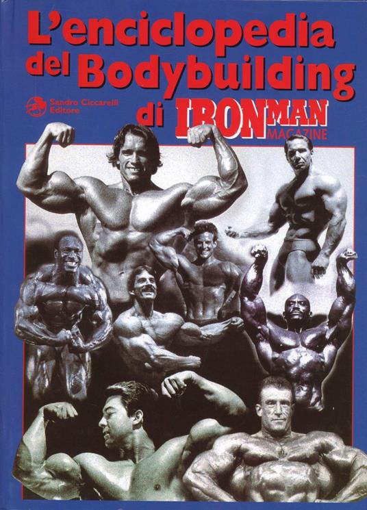 L' enciclopedia del bodybuilding di Ironman Magazine. Vol. 1: Le origini e la storia fino ai giorni nostri scritte dai più grandi campioni di bodybuilding. - copertina