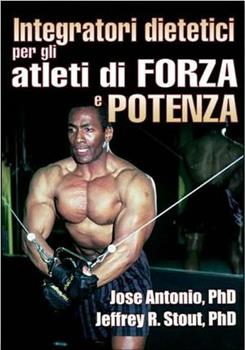 Libro Integratori dietetici per gli atleti di forza e potenza Antonio Jose , R. Stout Jeffrey