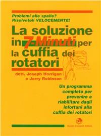 La soluzione in 7 minuti per la cuffia dei rotatori - Joseph Horrigan,Jerry Robinson - copertina