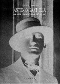 Antonio Sant'Elia. La mia prospettiva interiore - Giacinto Cerviere - copertina