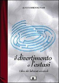 Il divertimento e l'estasi. Libro dei labirinti musicali - Alessandro Zignani - copertina