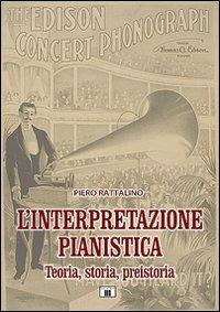 L'interpretazione pianistica. Teoria, storia, preistoria - Piero Rattalino - copertina